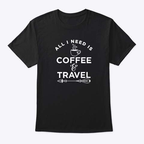 ALL YOU NEED IS COFFEE AND TRAVEL TSHIRT